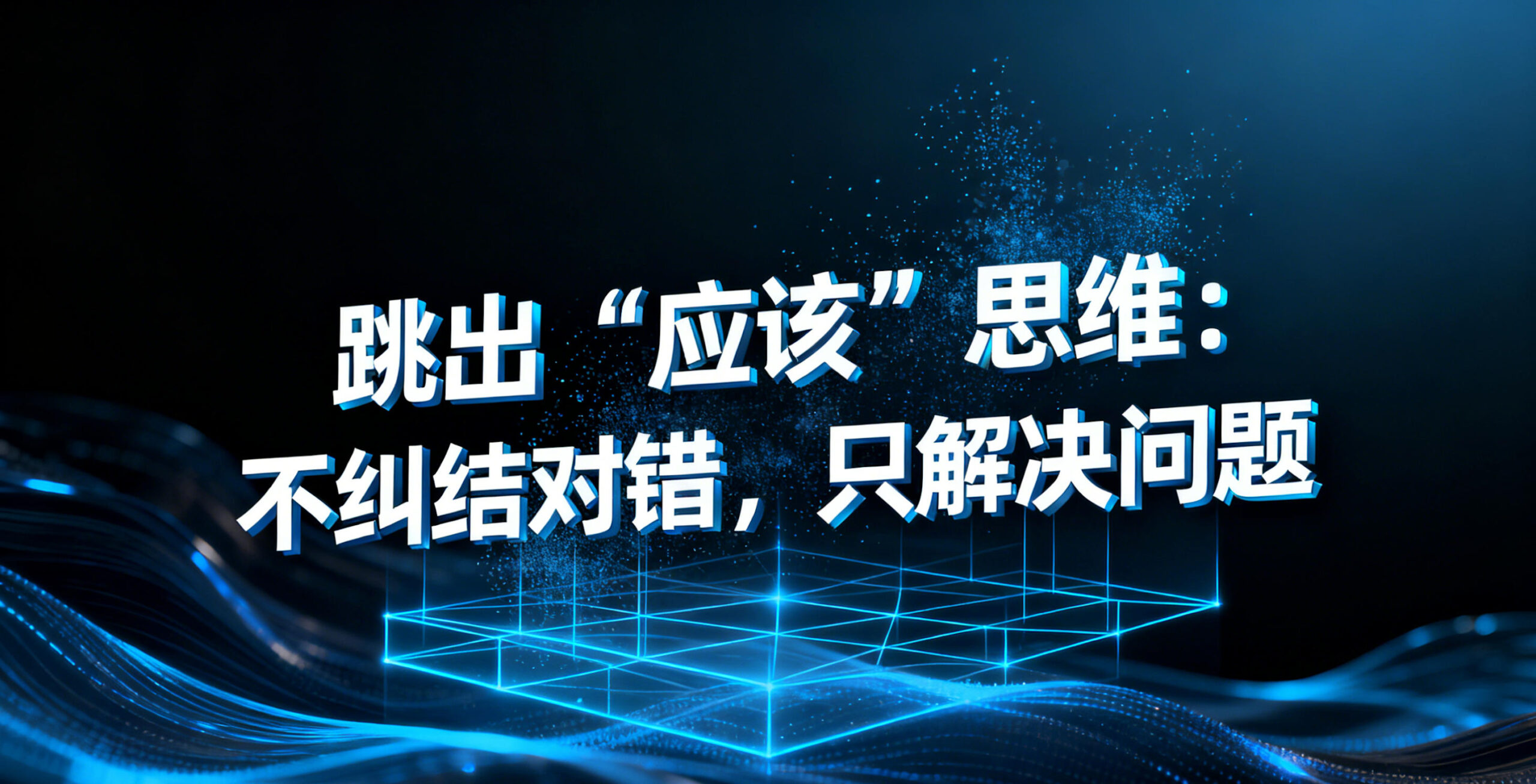 「原创」跳出 “应该” 思维：不纠结对错，只解决问题